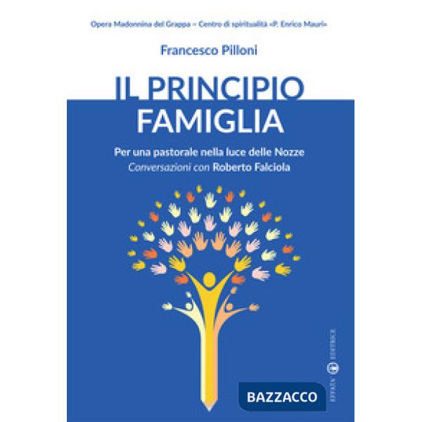 Principio famiglia. Per una pastorale nella luce delle nozze. Conversazioni con Roberto Falciola (Il)