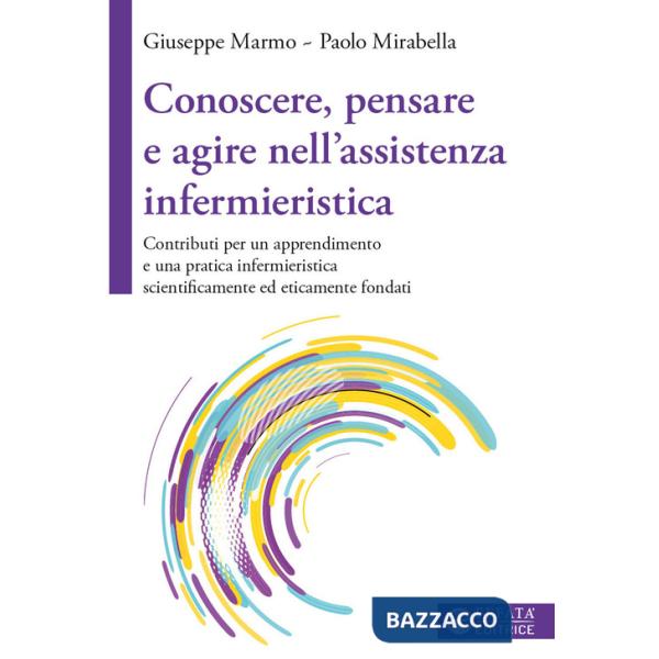 Conoscere, pensare e agire nell'assistenza infermieristica. Contributi per un apprendimento e una pratica infermieristica scient