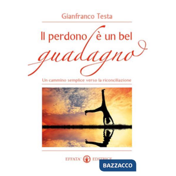 Perdono è un bel guadagno. Un cammino semplice verso la riconciliazione (Il)