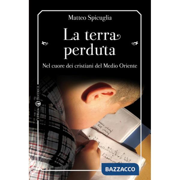 Terra perduta. Nel cuore dei cristiani del Medio Oriente (La)