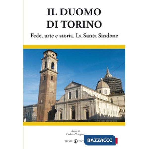Duomo di Torino. Fede, arte e storia. La Santa Sindone (Il)