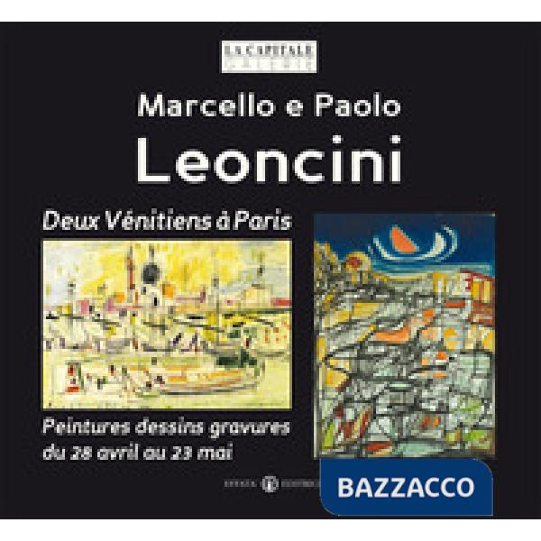 Marcello e Paolo Leoncini. Deux vénitiens à paris. Peintures dessins gravures du 28 avril au 23 mai. Ediz. a colori