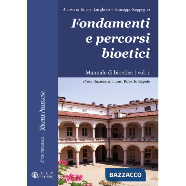 Fondamenti e percorsi bioetici. Manuale di bioetica. Vol. 1