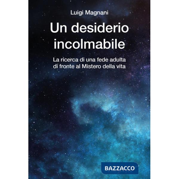 Desiderio incolmabile. La ricerca di una fede adulta di fronte al mistero della vita (Un)