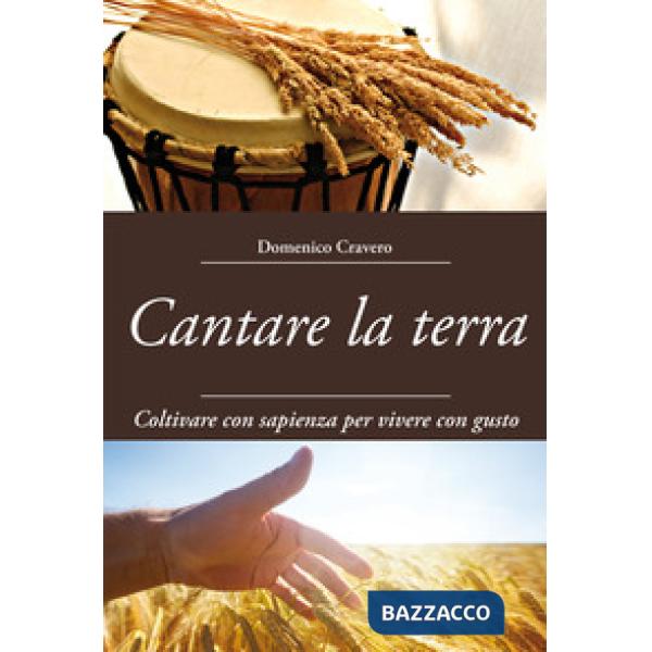 Cantare la terra. Coltivare con sapienza per vivere con gusto