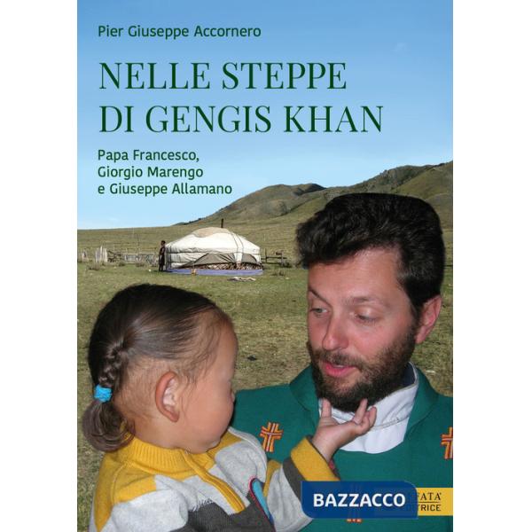 Nelle steppe di Gengis Khan. Papa Francesco, Giorgio Marengo e Giuseppe Allamano