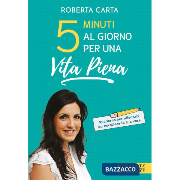 5 minuti al giorno per una vita piena. Quaderno per allenarti ad ascoltare la tua voce