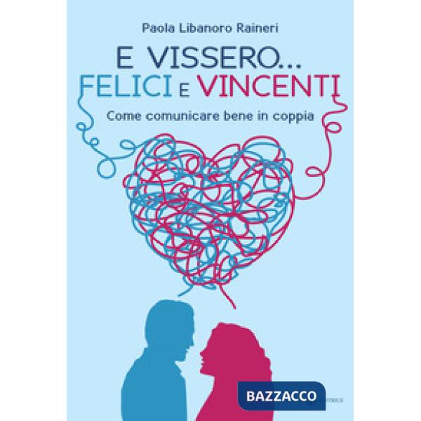 E vissero... felici e vincenti. Come comunicare bene in coppia