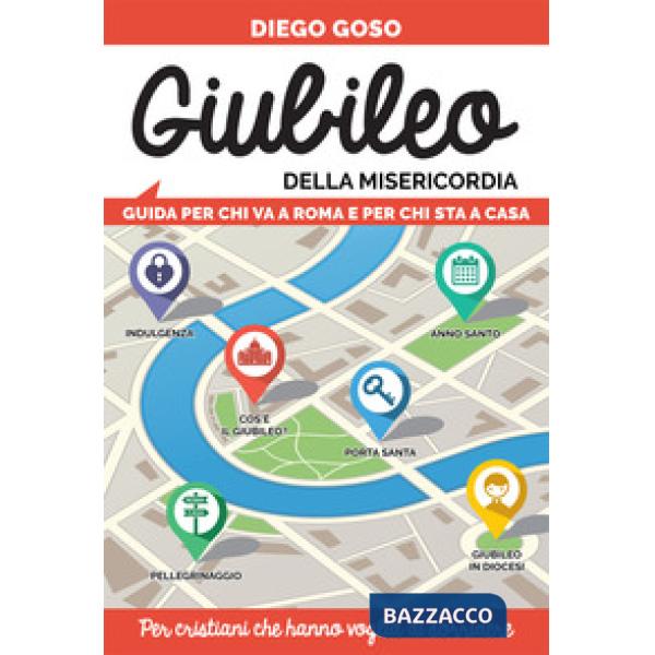Giubileo della Misericordia. Guida per chi va a Roma e per chi sta a casa. Per cristiani che hanno voglia di sorridere