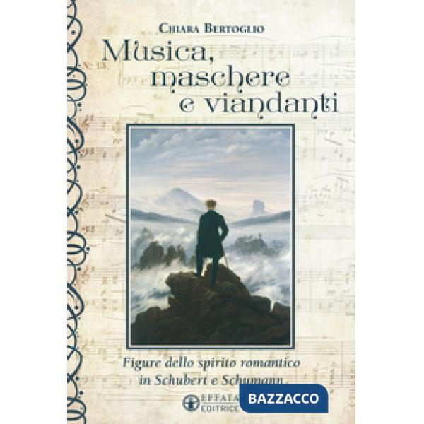 Musica, maschere e viandanti. Figure dello spirito romantico in Schubert e Schum
