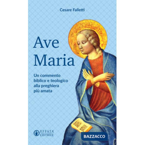 Ave Maria. Un commento biblico e teologico alla preghiera più amata