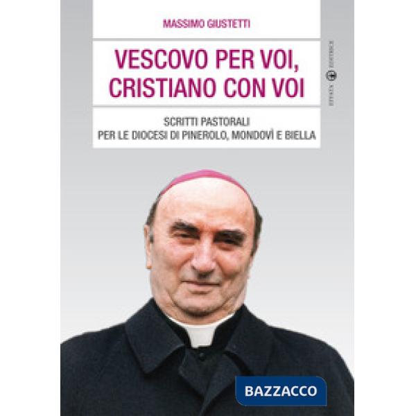 Vescovo per voi, cristiano con voi. Scritti pastorali per le diocesi di Pinerolo, Mondovì e Biella