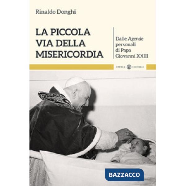 Piccola via della misericordia. Dalle Agende personali di Papa Giovanni XXIII (La)