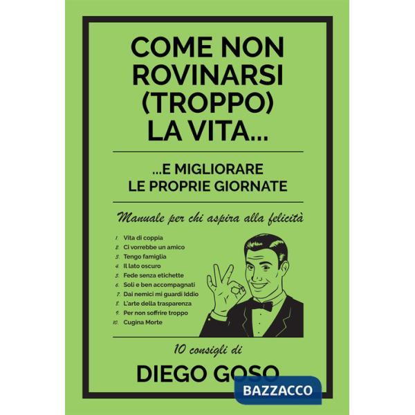 Come non rovinarsi (troppo) la vita... e migliorare le proprie giornate. Manuale per chi aspira alla felicità