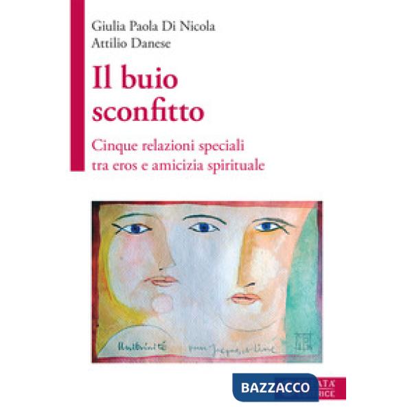Buio sconfitto. Cinque relazioni speciali tra eros e amicizia spirituale (Il)