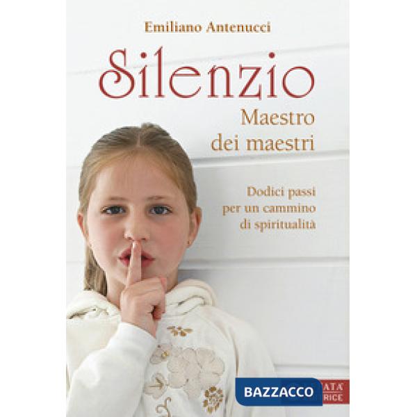Silenzio maestro dei maestri. Dodici passi per un cammino di spiritualità