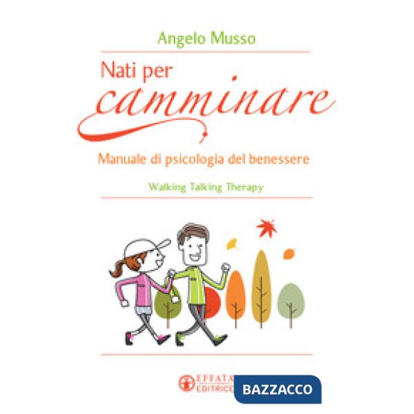 Nati per camminare. Manuale di psicologia del benessere. Walking Talking Therapy
