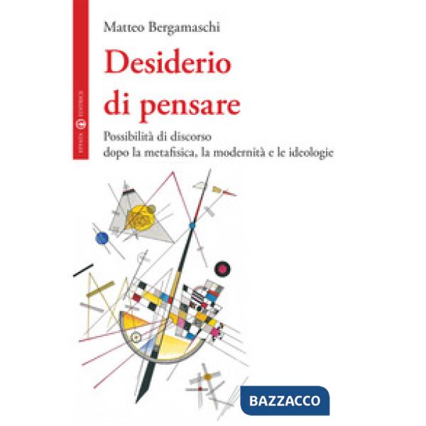 Desiderio di pensare. Possibilità di discorso dopo la metafisica, la modernità e le ideologie