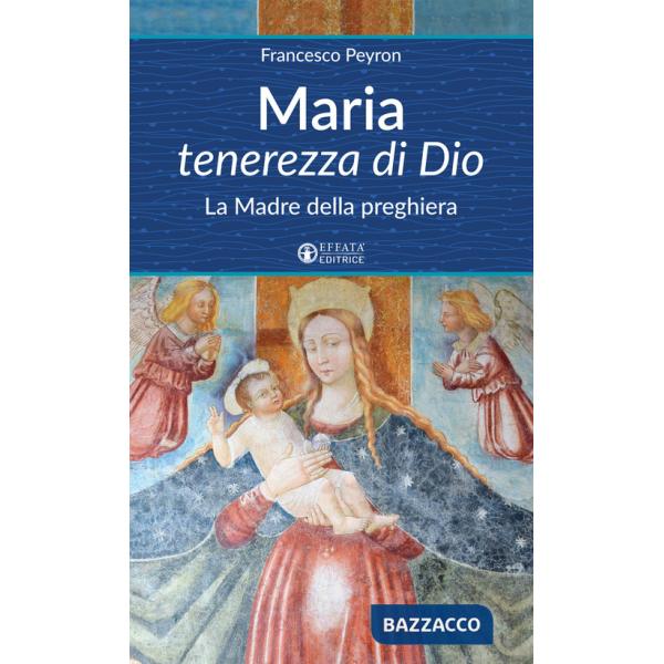 Maria tenerezza di Dio. La Madre della preghiera