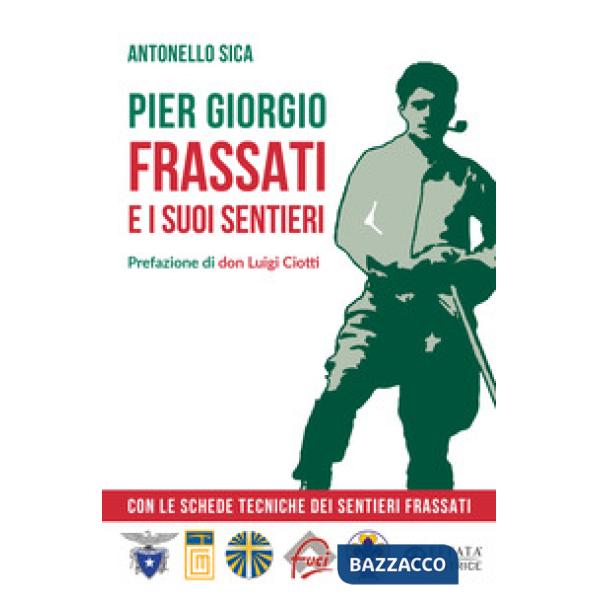 Pier Giorgio Frassati e i suoi sentieri. Con le schede tecniche dei Sentieri Frassati