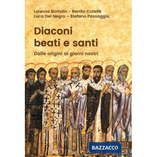 Diaconi beati e santi. Dalle origini ai giorni nostri