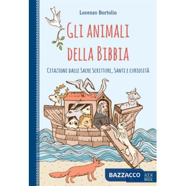 Animali della Bibbia. Citazioni dalle Sacre Scritture, santi e curiosità (Gli)