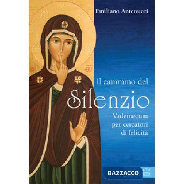 Cammino del silenzio. Vademecum per cercatori di felicità (Il)