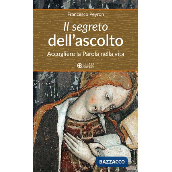 Segreto dell'ascolto. Accogliere la Parola nella vita (Il)