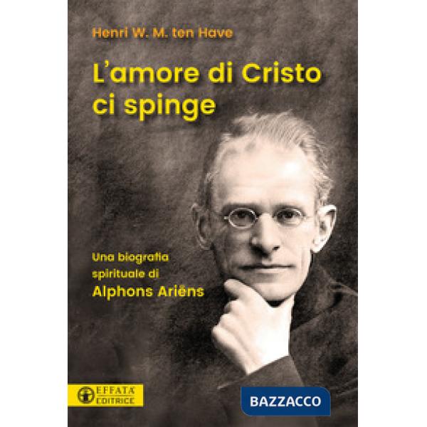 Amore di Cristo ci spinge. Una biografia spirituale di Alphons Ariëns (L')