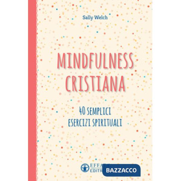 Mindfulness cristiana. 40 semplici esercizi spirituali