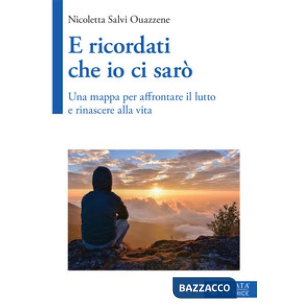 E ricordati che io ci sarò. Una mappa per affrontare il lutto e rinascere alla vita