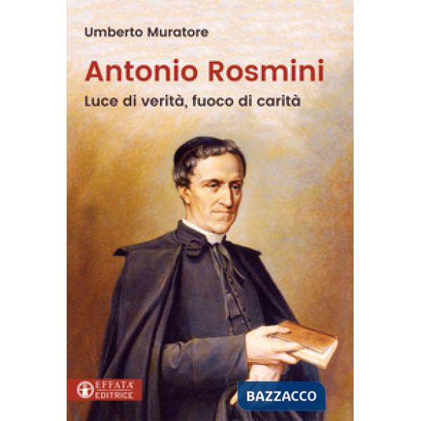 Antonio Rosmini. Luce di verità, fuoco di carità
