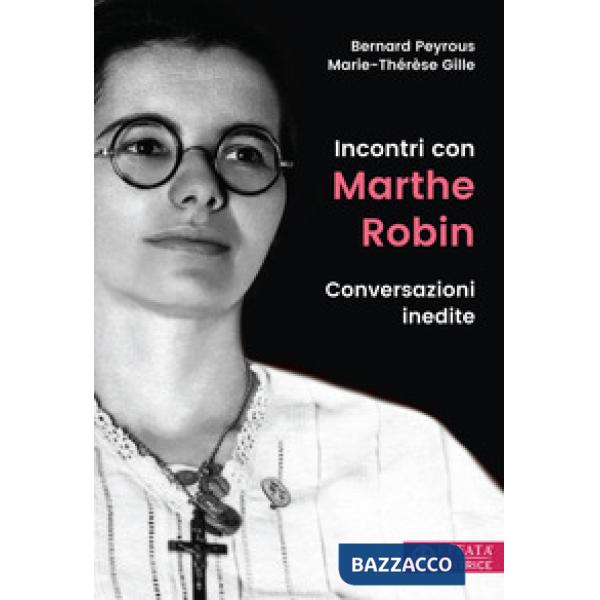 Incontri con Marthe Robin. Conversazioni inedite