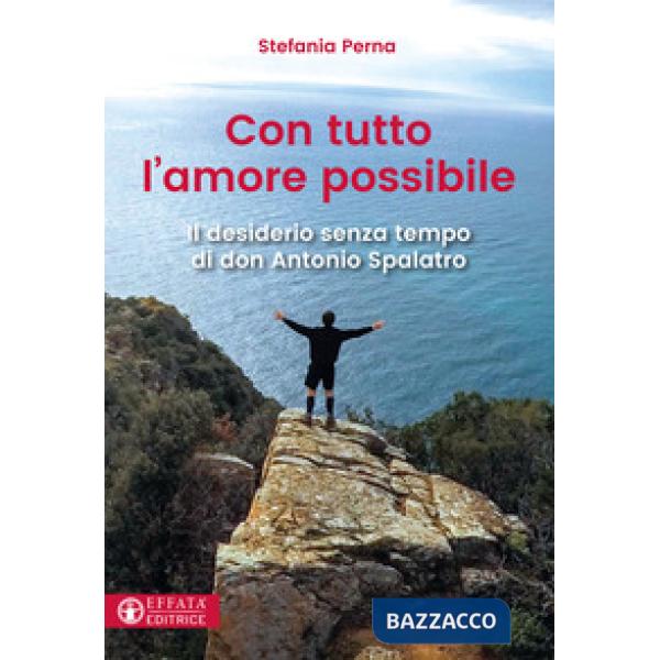Con tutto l'amore possibile. Il desiderio senza tempo di don Antonio Spalatro