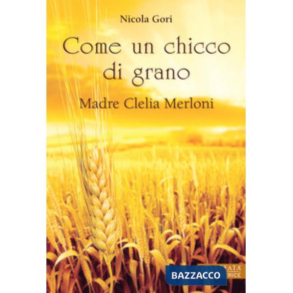Come un chicco di grano. Madre Clelia Merloni 1861-1930