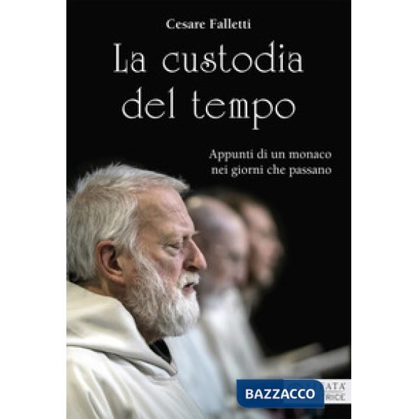 Custodia del tempo. Appunti di un monaco nei giorni che passano (La)