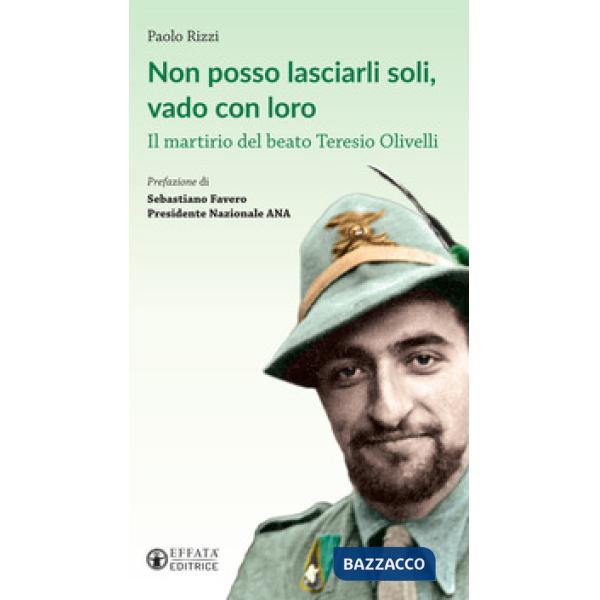Non posso lasciarli soli, vado con loro. Il martirio del beato Teresio Olivelli