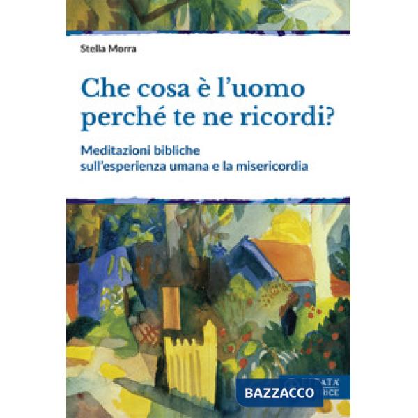 Che cosa è l'uomo perché te ne ricordi? Meditazioni bibliche sull'esperienza umana e la misericordia