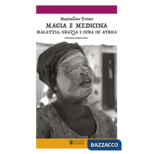 Magia e medicina. Malattia, grazia e cura in Africa. Ediz. illustrata