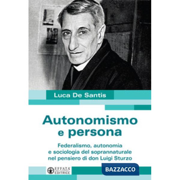Autonomismo e persona. Federalismo, autonomia e sociologia del soprannaturale nel pensiero di don Luigi Sturzo