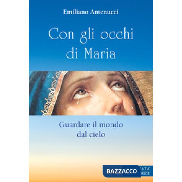 Con gli occhi di Maria. Guardare il mondo dal cielo