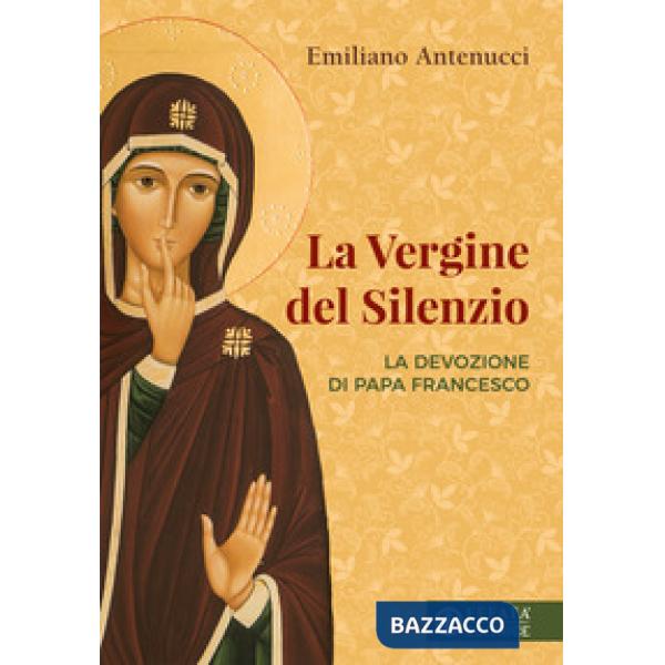 Vergine del silenzio. La devozione di papa Francesco (La)