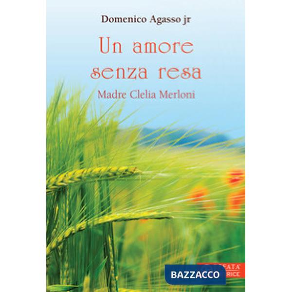 Amore senza resa. Madre Clelia Merloni (Un)