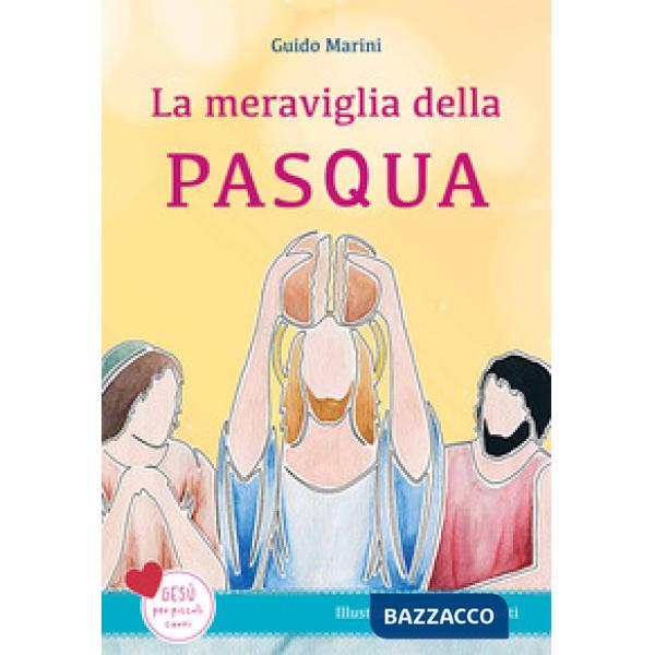 Meraviglia della Pasqua. Gesù per piccoli cuori. Ediz. a colori (La)