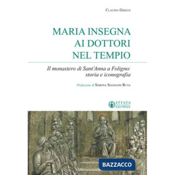 Maria insegna ai dottori del tempio. Il monastero di Sant'Anna a Foligno: storia e iconografia