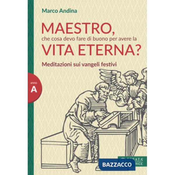 Maestro che cosa devo fare di buono per la vita eterna? Meditazioni sui Vangeli festivi. Anno A