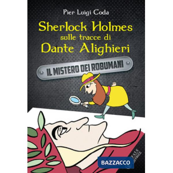 Sherlock Holmes sulle tracce di Dante Alighieri. Il mistero dei robumani