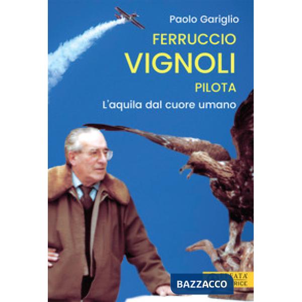 Ferruccio Vignoli pilota. L'aquila dal cuore umano