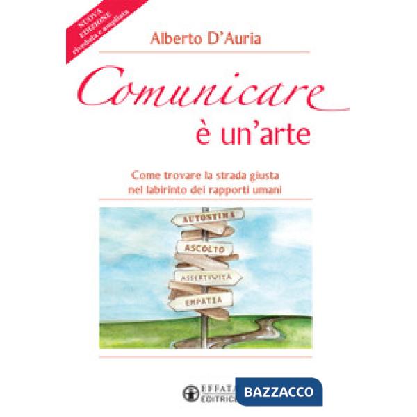 Comunicare è un'arte. Come trovare la strada giusta nel labirinto dei rapporti umani. Nuova ediz.