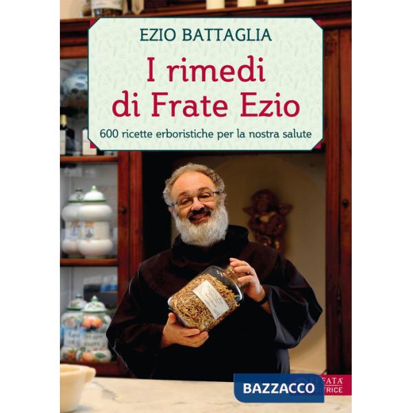 Rimedi di Frate Ezio. 600 ricette erboristiche per la nostra salute (I)
